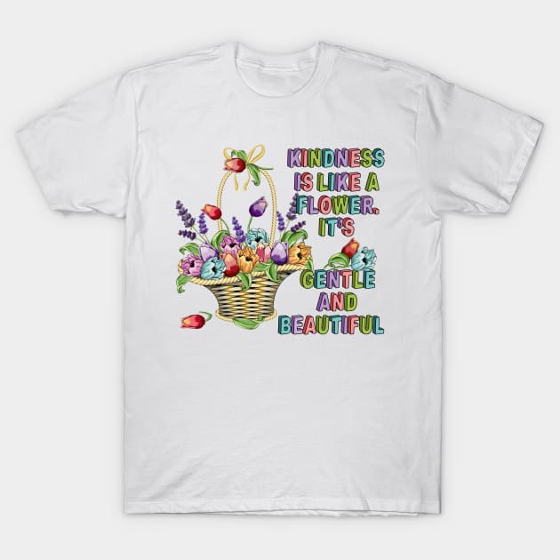 Kindness Is Like A Flower - Floral T-Shirt by Designoholic